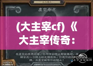 (大主宰cf) 《大主宰传奇：虚空破碎时，神秘少年踏上征途，开启逆天改命之旅》—探索未知，重塑命运。